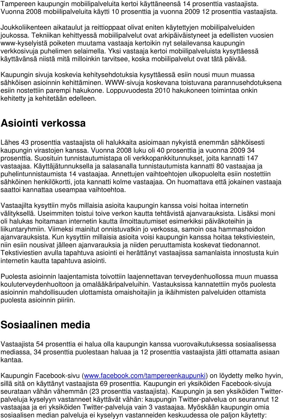 Tekniikan kehittyessä mobiilipalvelut ovat arkipäiväistyneet ja edellisten vuosien www-kyselyistä poiketen muutama vastaaja kertoikin nyt selailevansa kaupungin verkkosivuja puhelimen selaimella.