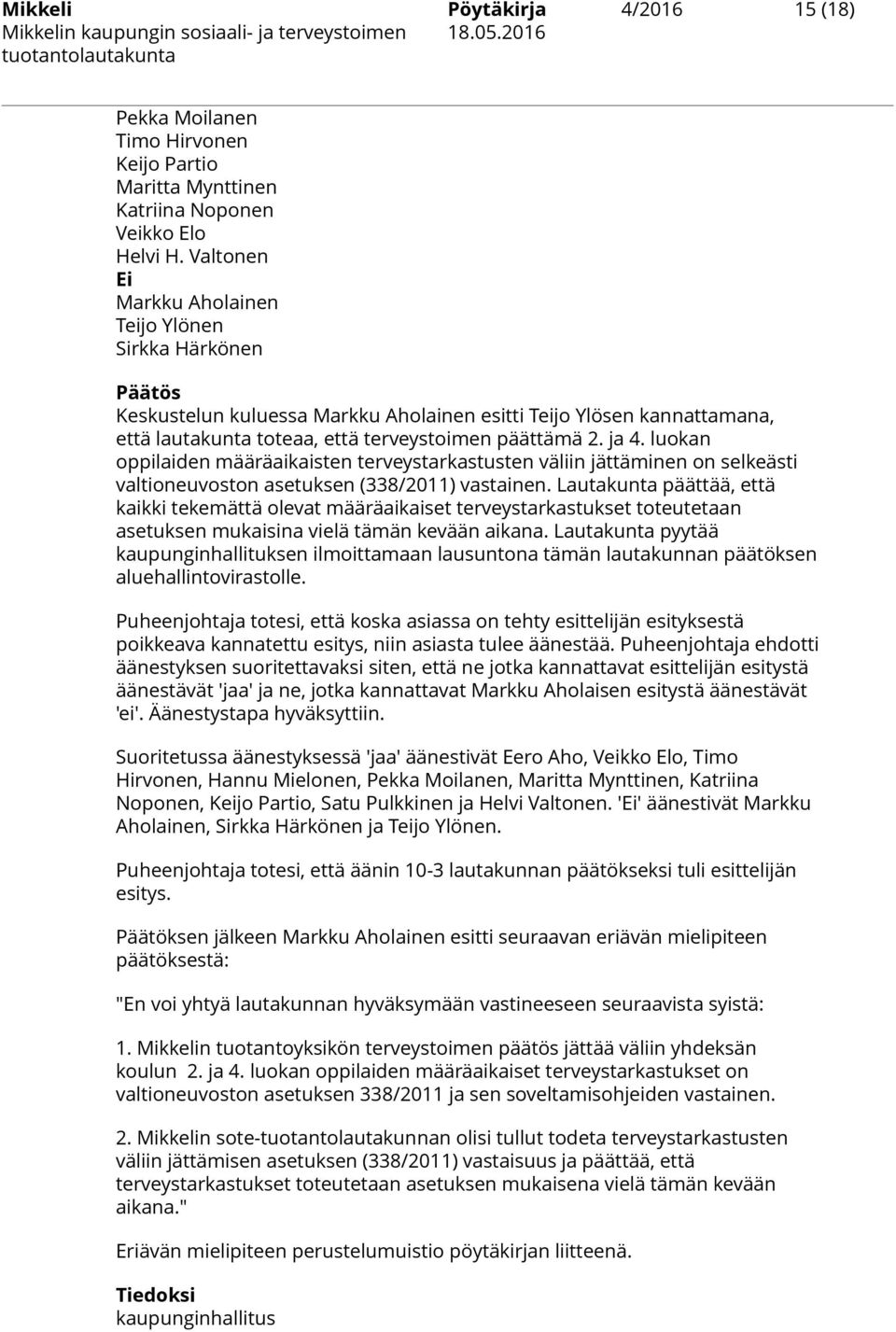 luokan oppilaiden määräaikaisten terveystarkastusten väliin jättäminen on selkeästi valtioneuvoston asetuksen (338/2011) vastainen.