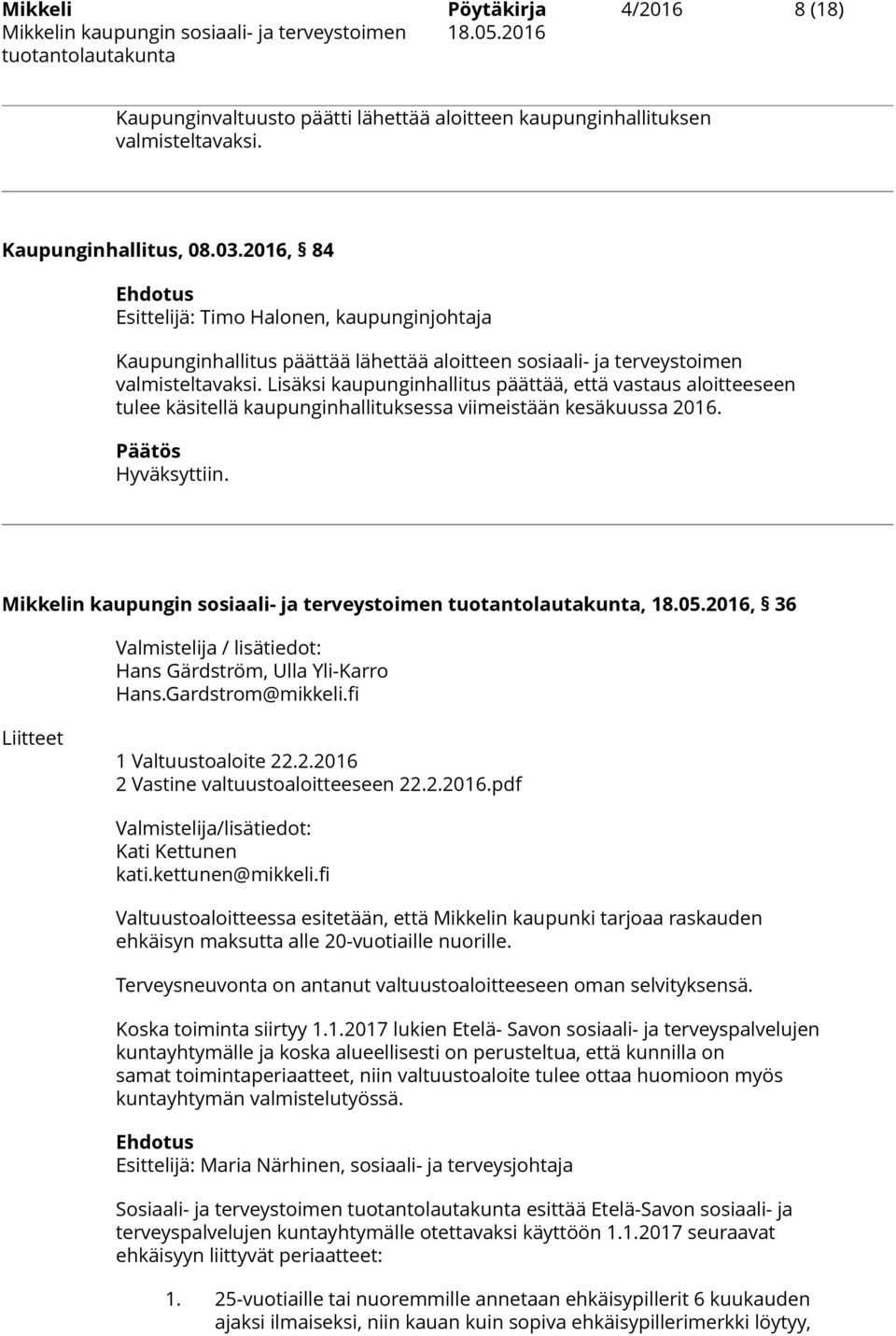 Lisäksi kaupunginhallitus päättää, että vastaus aloitteeseen tulee käsitellä kaupunginhallituksessa viimeistään kesäkuussa 2016. Päätös Hyväksyttiin. Mikkelin kaupungin sosiaali- ja terveystoimen, 18.