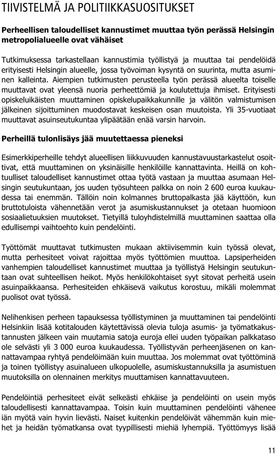 Aiempien tutkimusten perusteella työn perässä alueelta toiselle muuttavat ovat yleensä nuoria perheettömiä ja koulutettuja ihmiset.