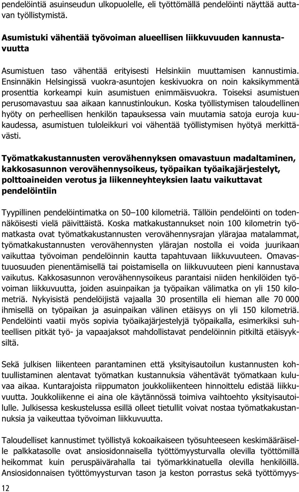 Ensinnäkin Helsingissä vuokra-asuntojen keskivuokra on noin kaksikymmentä prosenttia korkeampi kuin asumistuen enimmäisvuokra. Toiseksi asumistuen perusomavastuu saa aikaan kannustinloukun.