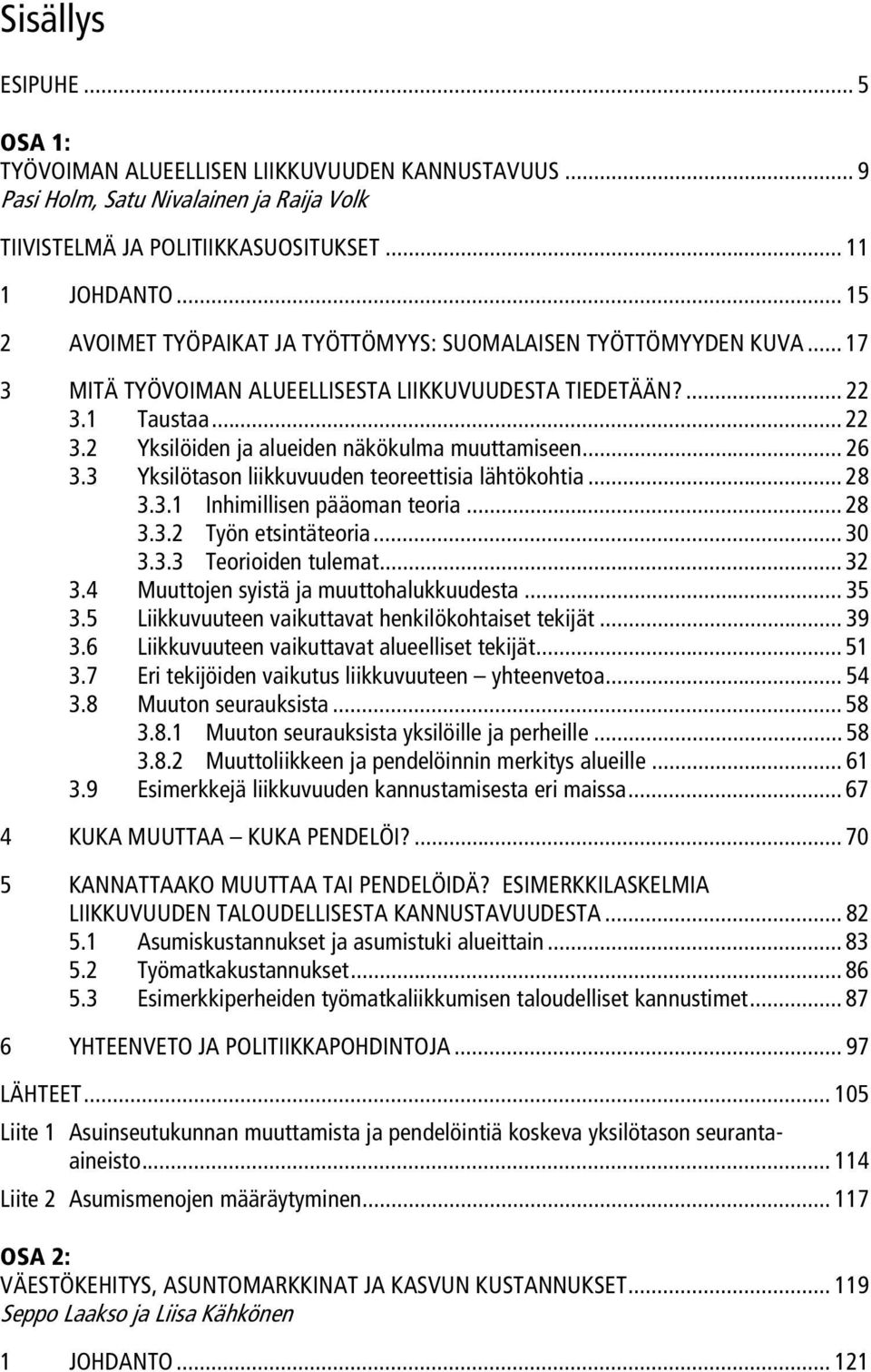 .. 26 3.3 Yksilötason liikkuvuuden teoreettisia lähtökohtia... 28 3.3.1 Inhimillisen pääoman teoria... 28 3.3.2 Työn etsintäteoria... 30 3.3.3 Teorioiden tulemat... 32 3.