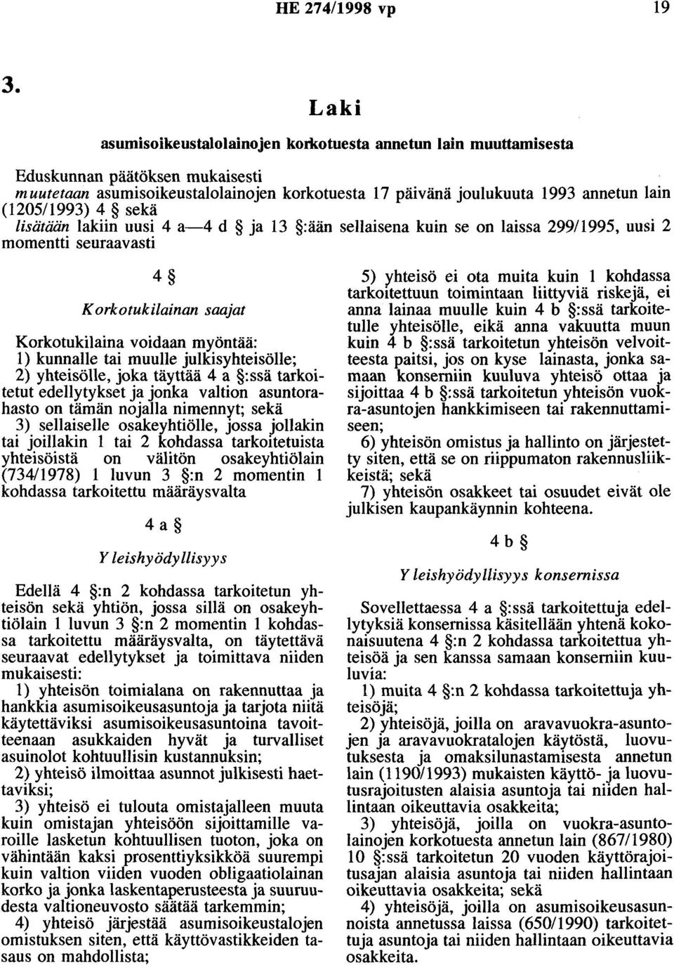 4 sekä lisätään lakiin uusi 4 a-4 d ja 13 :ään sellaisena kuin se on laissa 299/1995, uusi 2 momentti seuraavasti 4 K arkatukilainan saajat Korkotukilaina voidaan myöntää: 1) kunnalle tai muulle