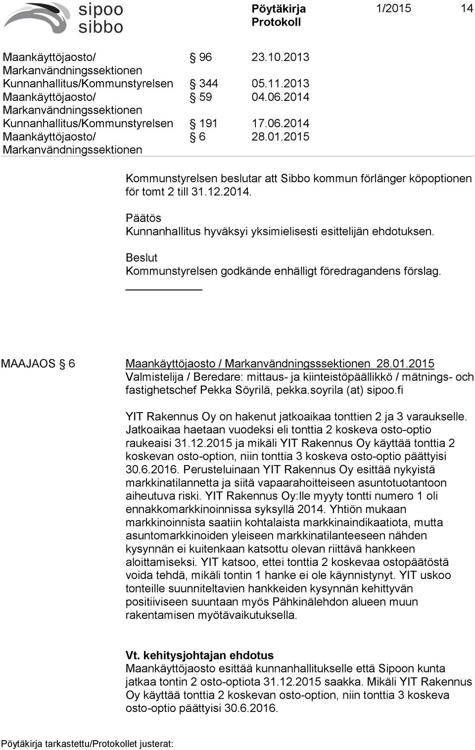 MAAJAOS 6 Maankäyttöjaosto / Markanvändningsssektionen 28.01.2015 Valmistelija / Beredare: mittaus- ja kiinteistöpäällikkö / mätnings- och fastighetschef Pekka Söyrilä, pekka.soyrila (at) sipoo.