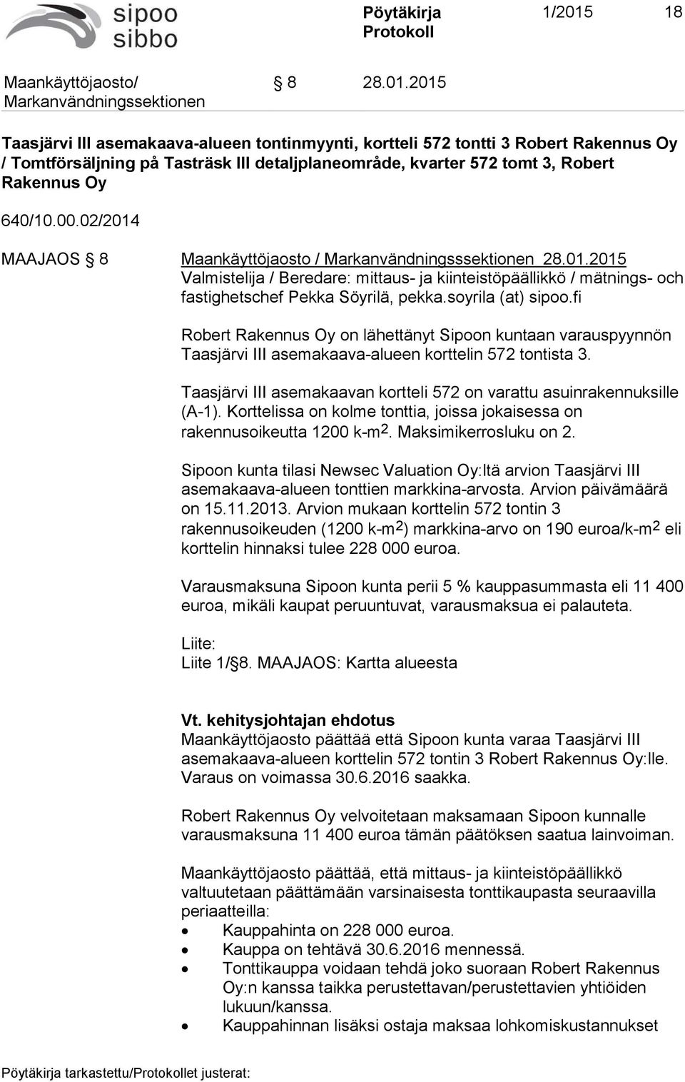 soyrila (at) sipoo.fi Robert Rakennus Oy on lähettänyt Sipoon kuntaan varauspyynnön Taasjärvi III asemakaava-alueen korttelin 572 tontista 3.