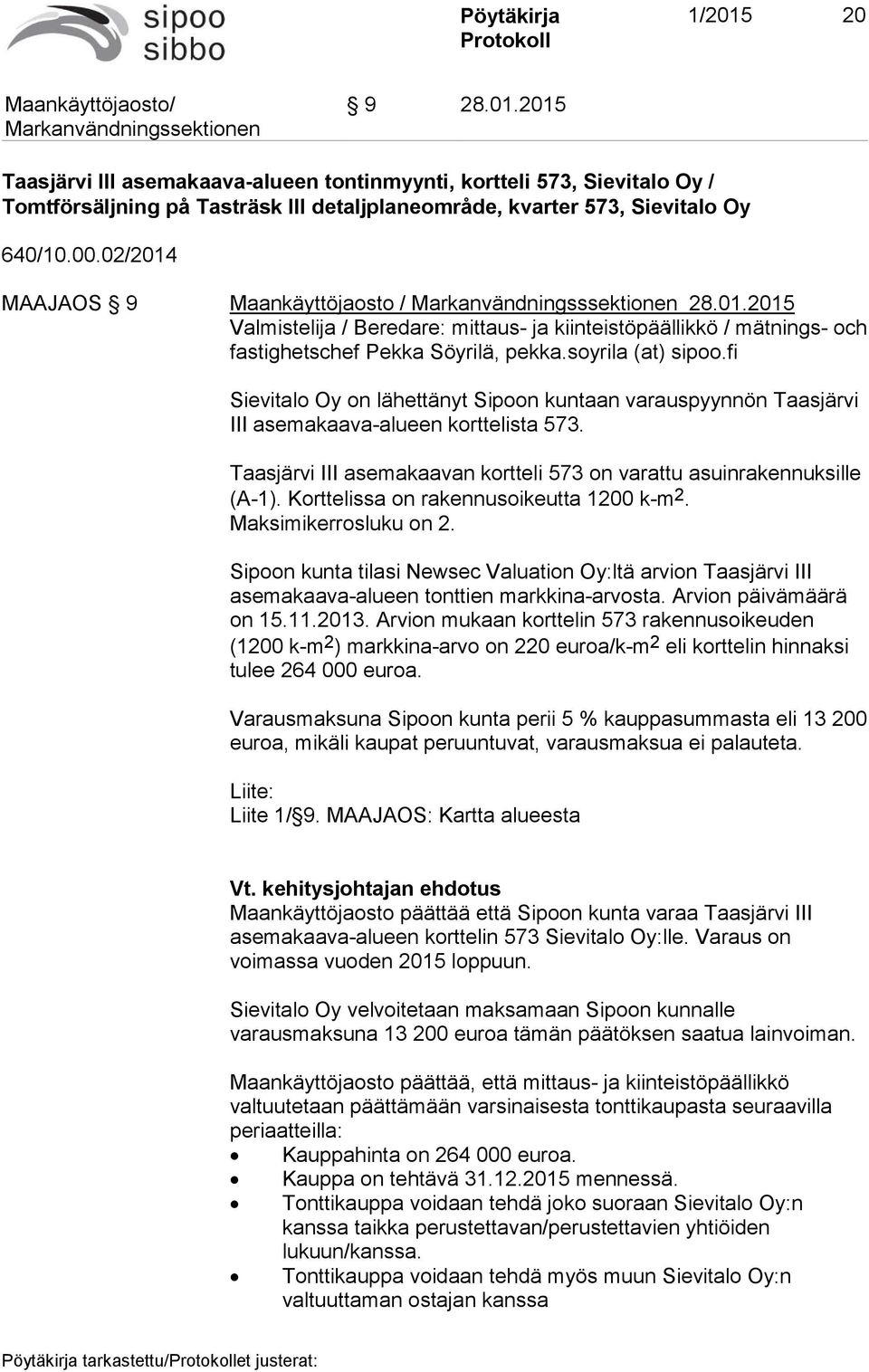 soyrila (at) sipoo.fi Sievitalo Oy on lähettänyt Sipoon kuntaan varauspyynnön Taasjärvi III asemakaava-alueen korttelista 573.
