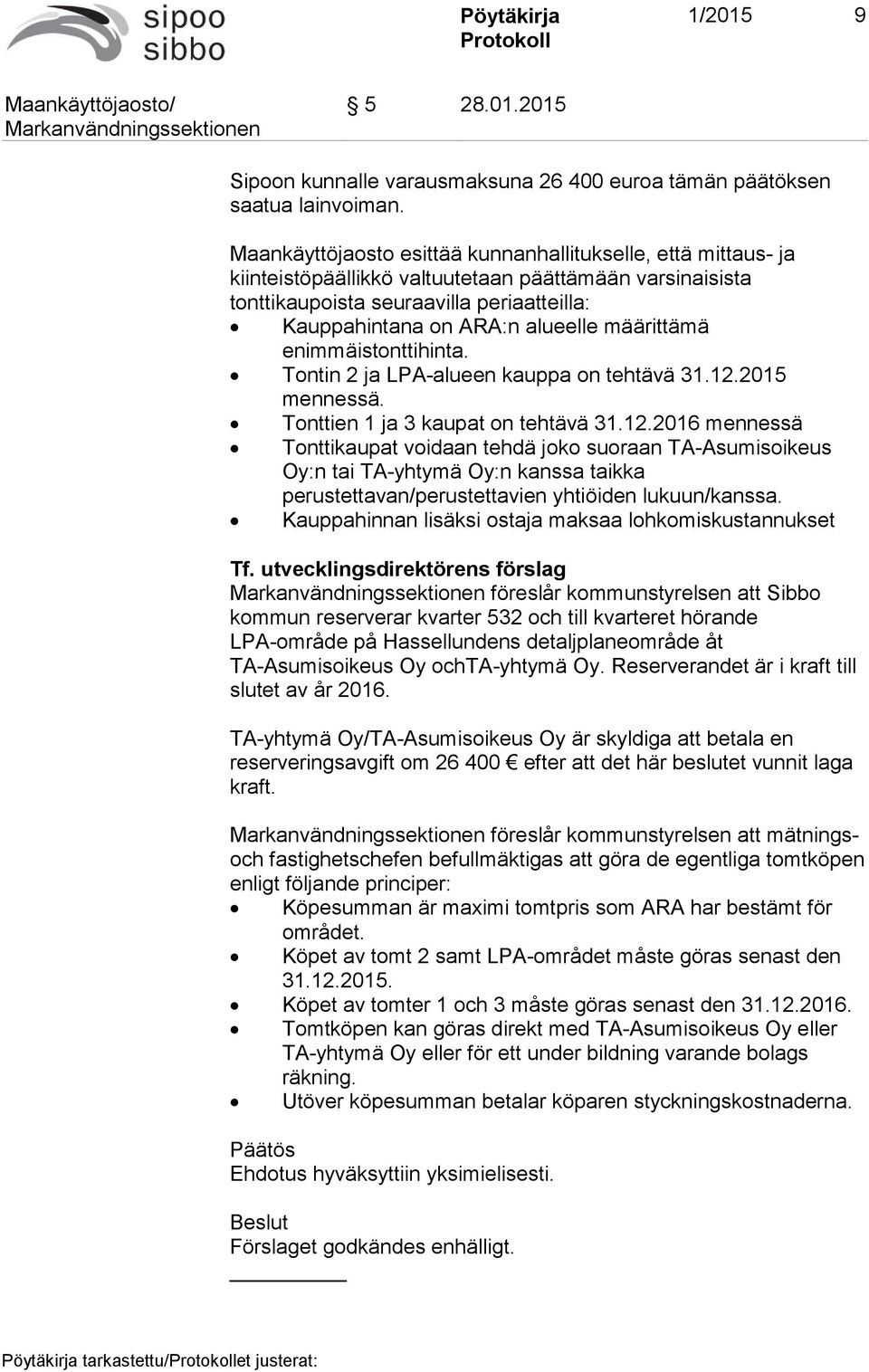 määrittämä enimmäistonttihinta. Tontin 2 ja LPA-alueen kauppa on tehtävä 31.12.