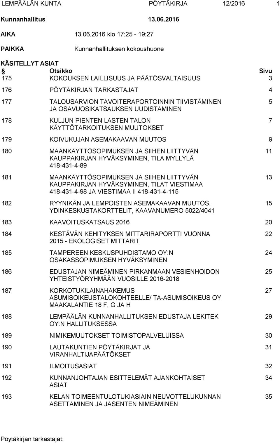 2016 klo 17:25-19:27 PAIKKA Kunnanhallituksen kokoushuone KÄSITELLYT ASIAT Otsikko Sivu 175 KOKOUKSEN LAILLISUUS JA PÄÄTÖSVALTAISUUS 3 176 PÖYTÄKIRJAN TARKASTAJAT 4 177 TALOUSARVION