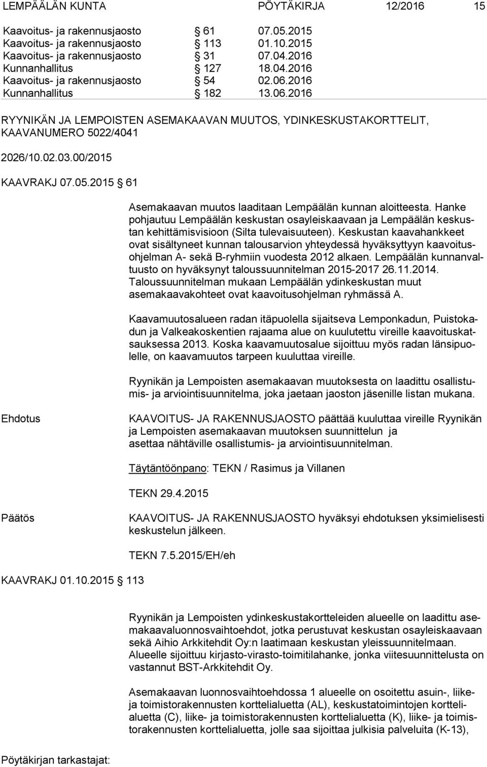 02.03.00/2015 KAAVRAKJ 07.05.2015 61 Asemakaavan muutos laaditaan Lempäälän kunnan aloitteesta.