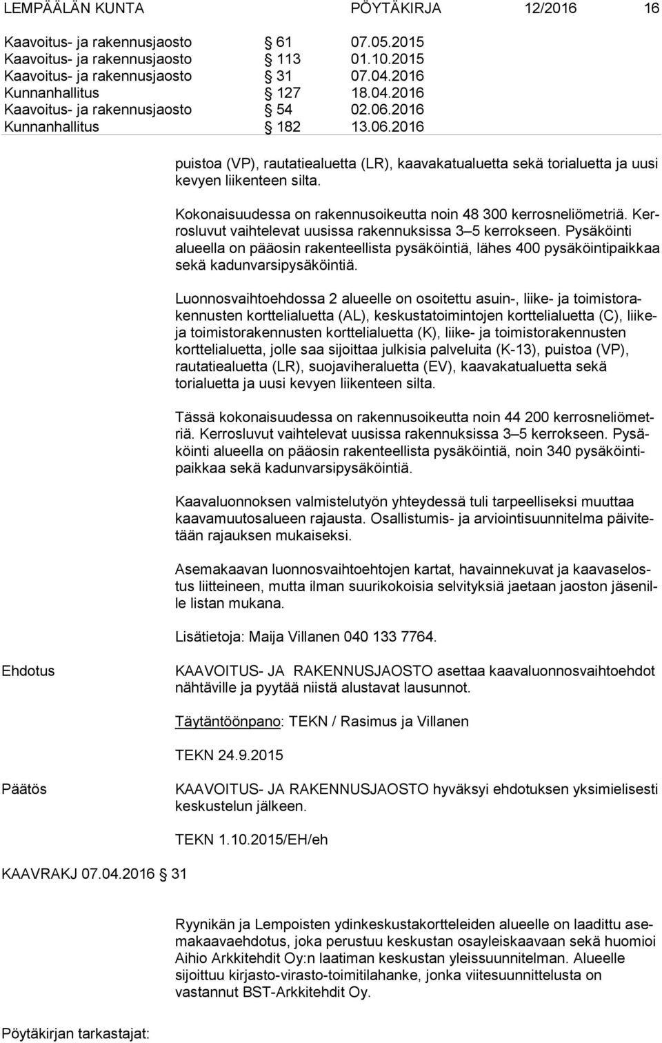 Kokonaisuudessa on rakennusoikeutta noin 48 300 kerrosneliömetriä. Kerros lu vut vaihtelevat uusissa rakennuksissa 3 5 kerrokseen.