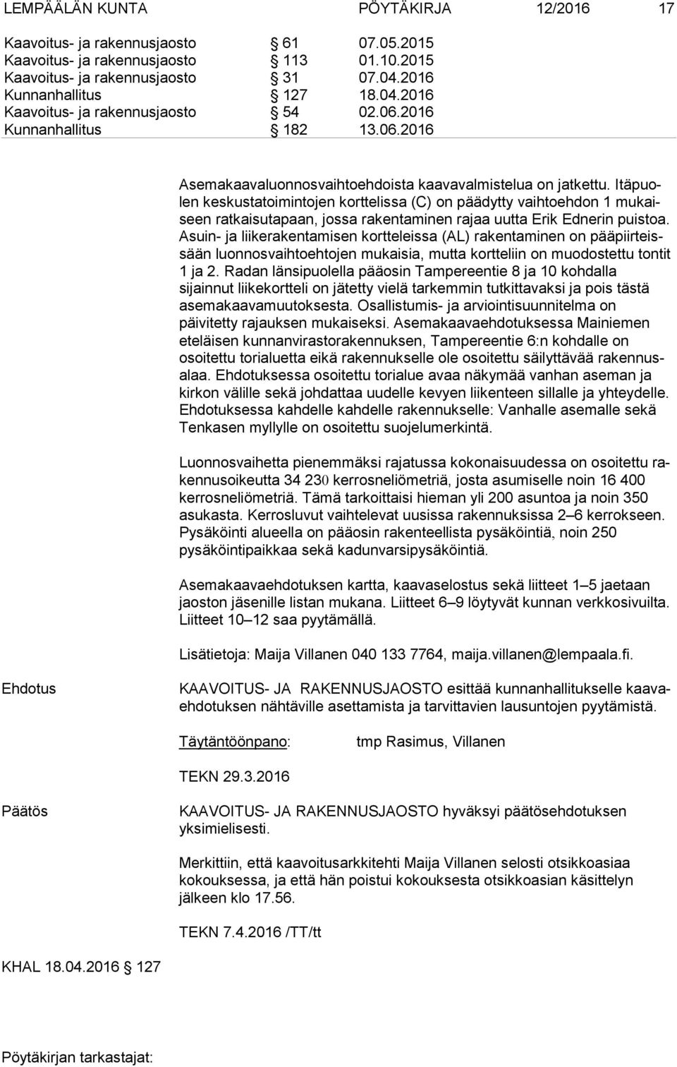 Itä puolen keskustatoimintojen korttelissa (C) on päädytty vaihtoehdon 1 mu kaiseen ratkaisutapaan, jossa rakentaminen rajaa uutta Erik Ednerin puis toa.