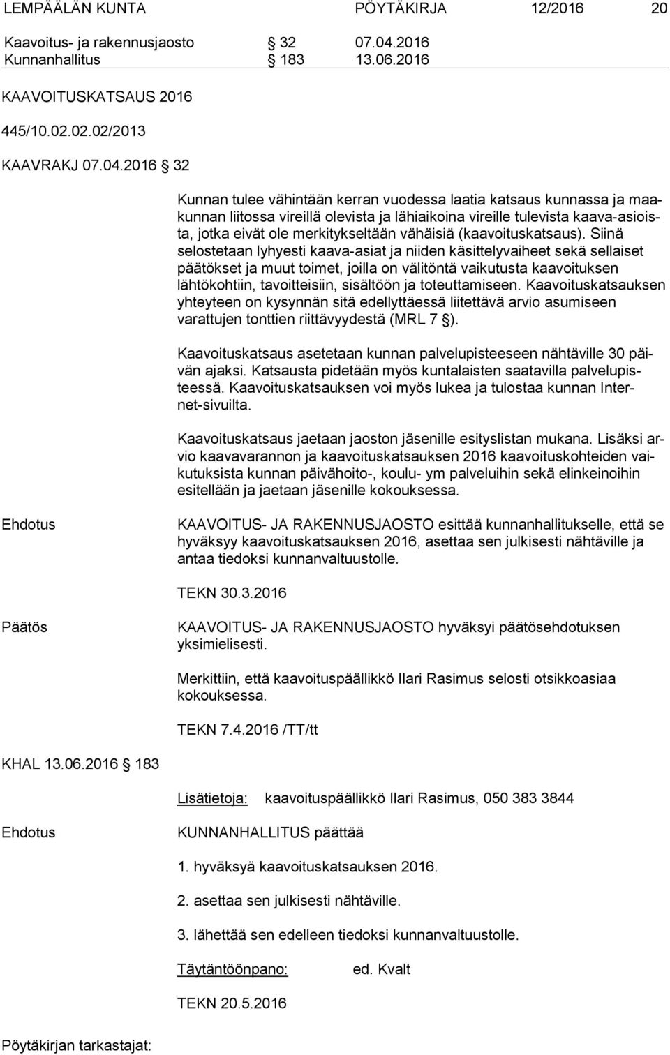 2016 32 Kunnan tulee vähintään kerran vuodessa laatia katsaus kunnassa ja maakun nan liitossa vireillä olevista ja lähiaikoina vireille tulevista kaa va-asioista, jotka eivät ole merkitykseltään