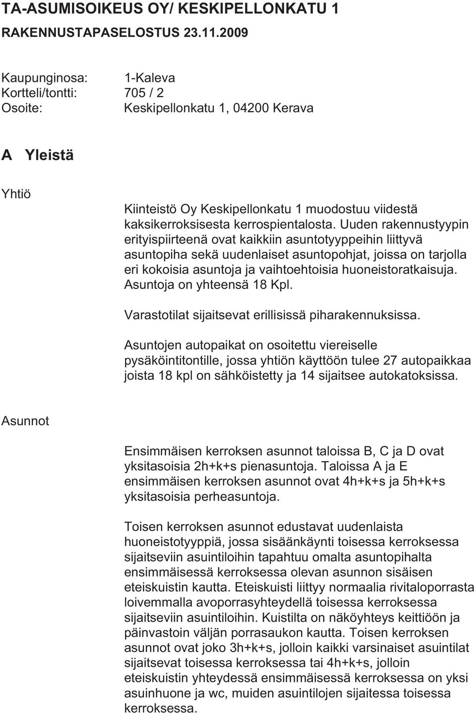 Asuntoja on yhteensä 18 Kpl. Varastotilat sijaitsevat erillisissä piharakennuksissa.