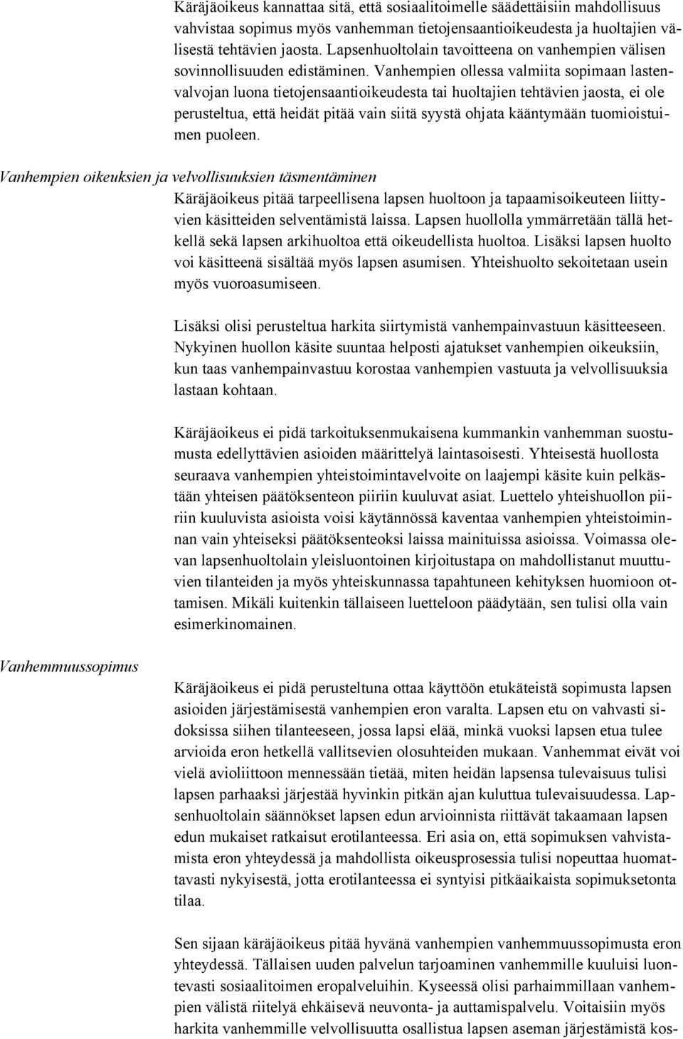 Vanhempien ollessa valmiita sopimaan lastenvalvojan luona tietojensaantioikeudesta tai huoltajien tehtävien jaosta, ei ole perusteltua, että heidät pitää vain siitä syystä ohjata kääntymään