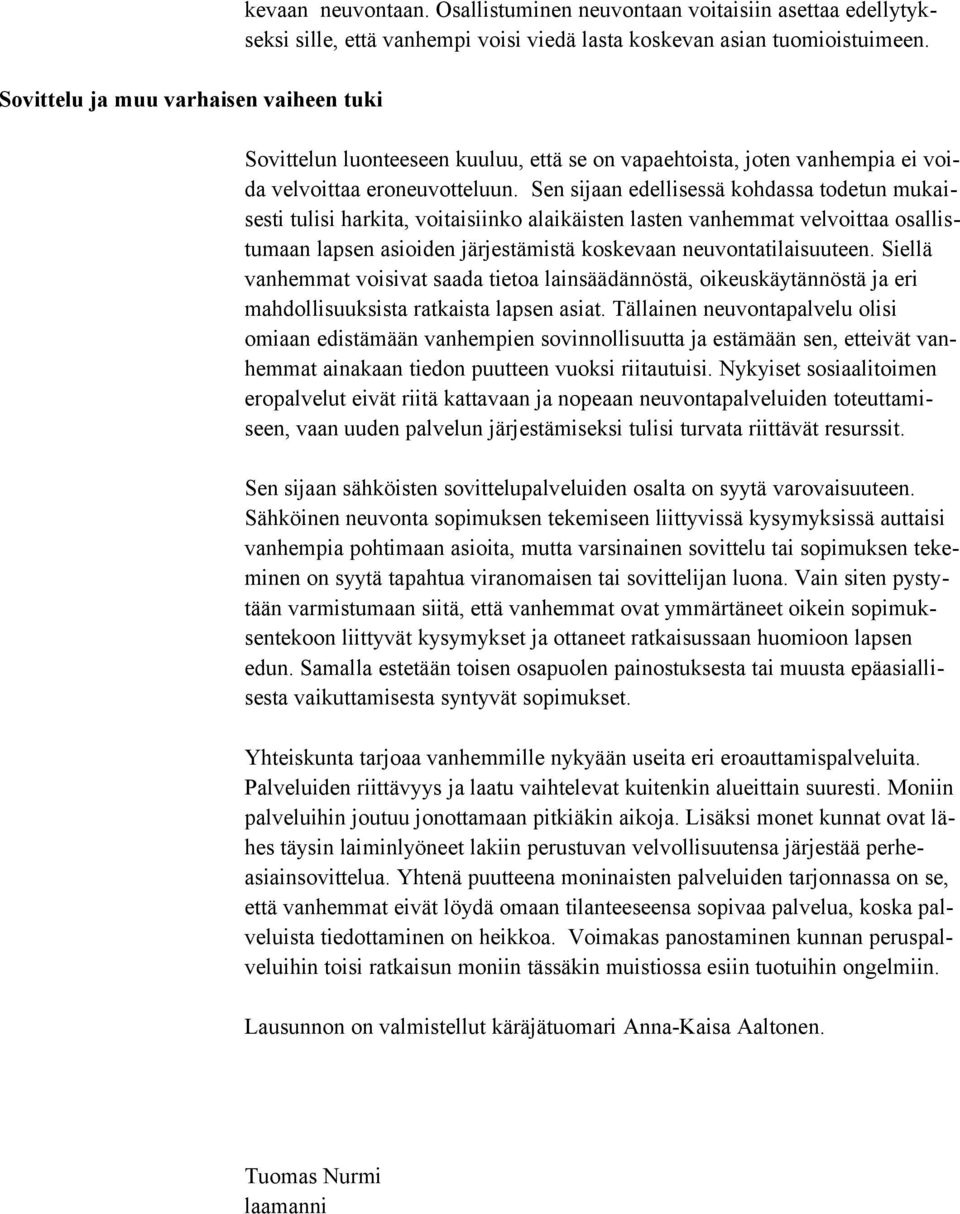 Sen sijaan edellisessä kohdassa todetun mukaisesti tulisi harkita, voitaisiinko alaikäisten lasten vanhemmat velvoittaa osallistumaan lapsen asioiden järjestämistä koskevaan neuvontatilaisuuteen.