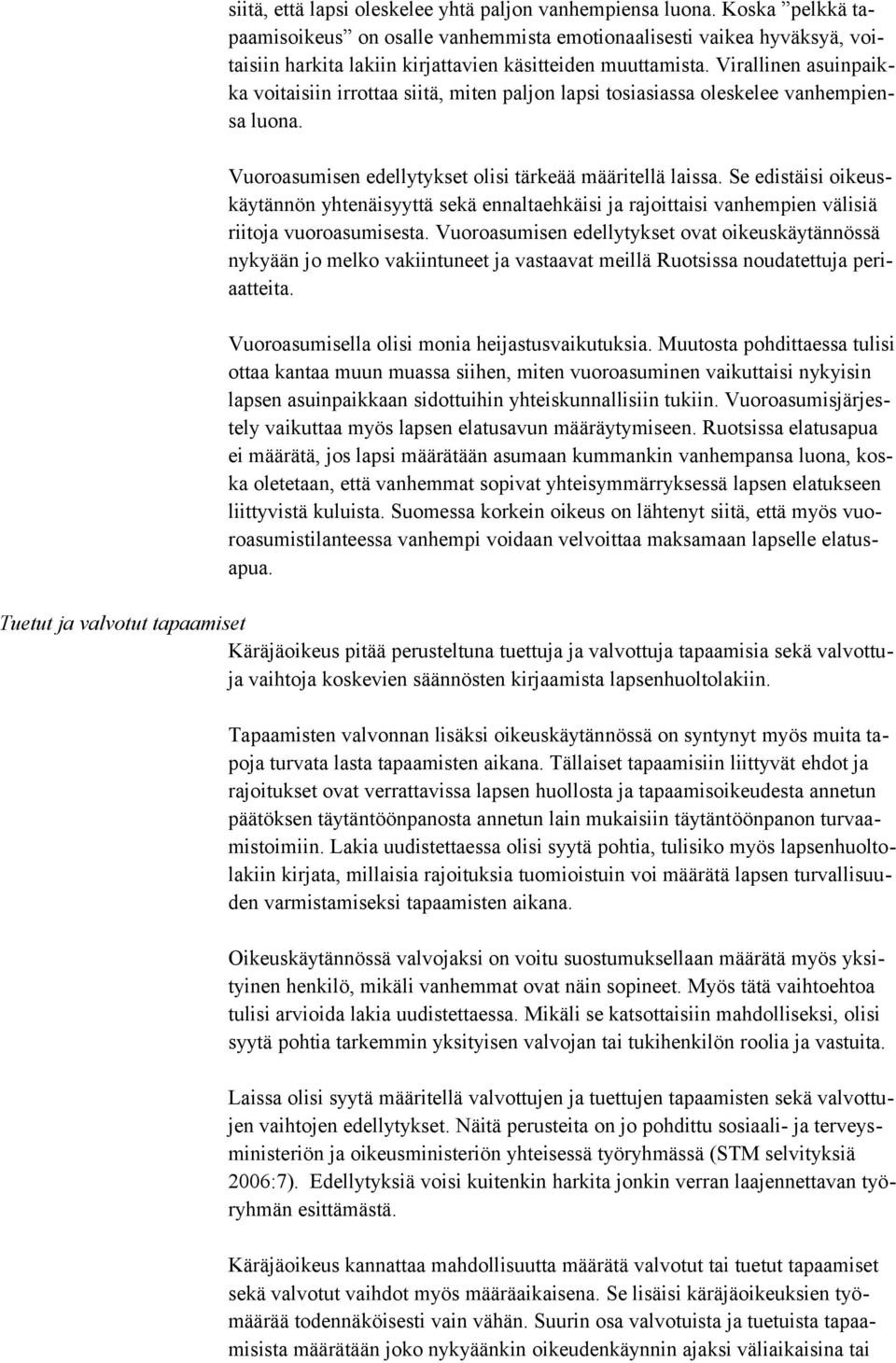 Virallinen asuinpaikka voitaisiin irrottaa siitä, miten paljon lapsi tosiasiassa oleskelee vanhempiensa luona. Vuoroasumisen edellytykset olisi tärkeää määritellä laissa.