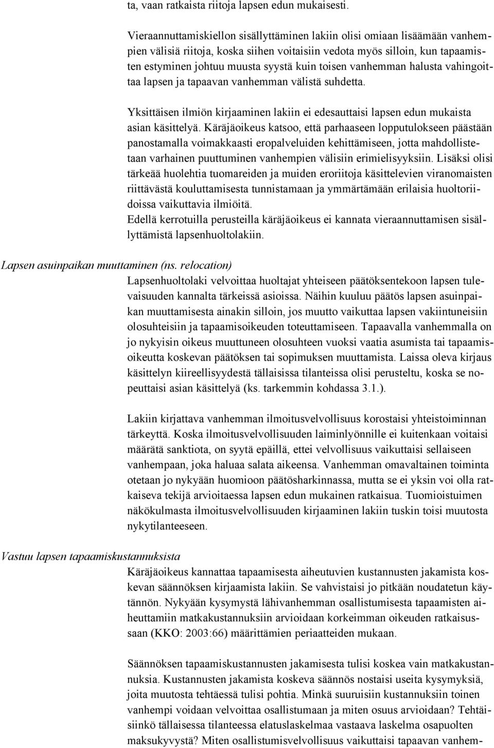 toisen vanhemman halusta vahingoittaa lapsen ja tapaavan vanhemman välistä suhdetta. Yksittäisen ilmiön kirjaaminen lakiin ei edesauttaisi lapsen edun mukaista asian käsittelyä.