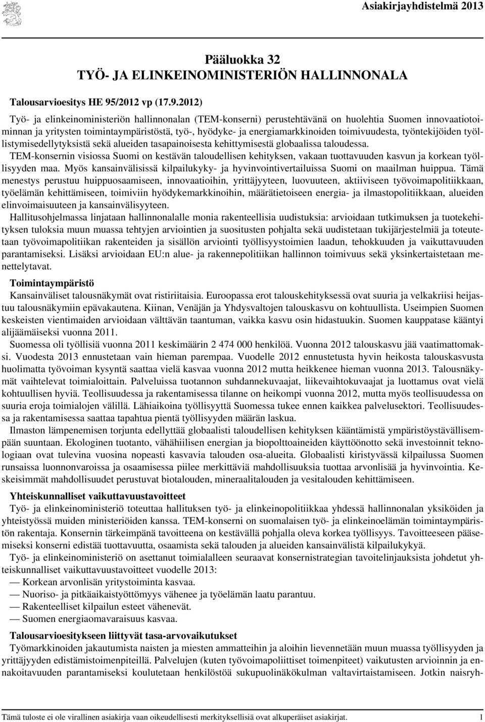 ) Työ- ja elinkeinoministeriön hallinnonalan (TEM-konserni) perustehtävänä on huolehtia Suomen innovaatiotoiminnan ja yritysten toimintaympäristöstä, työ-, hyödyke- ja energiamarkkinoiden