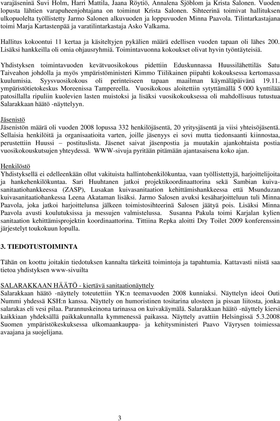 Hallitus kokoontui 11 kertaa ja käsiteltyjen pykälien määrä edellisen vuoden tapaan oli lähes 200. Lisäksi hankkeilla oli omia ohjausryhmiä. Toimintavuonna kokoukset olivat hyvin työntäyteisiä.