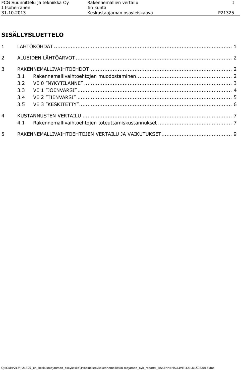 .. 2 3.2 VE 0 NYKYTILANNE... 3 3.3 VE 1 JOENVARSI... 4 3.4 VE 2 TIENVARSI... 5 3.5 VE 3 KESKITETTY.