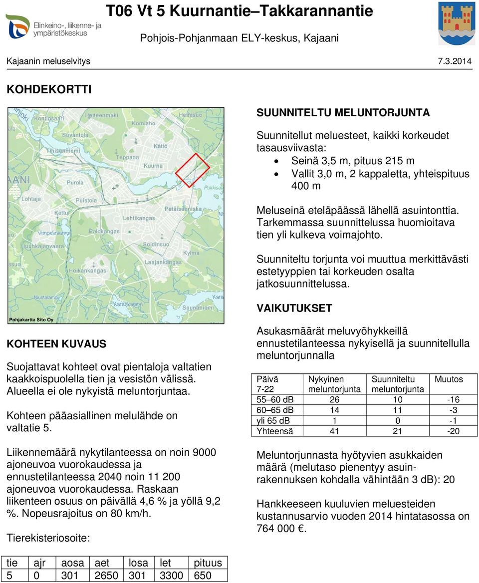 lähellä asuintonttia. Tarkemmassa suunnittelussa huomioitava tien yli kulkeva voimajohto. Suunniteltu torjunta voi muuttua merkittävästi estetyyppien tai korkeuden osalta jatkosuunnittelussa.