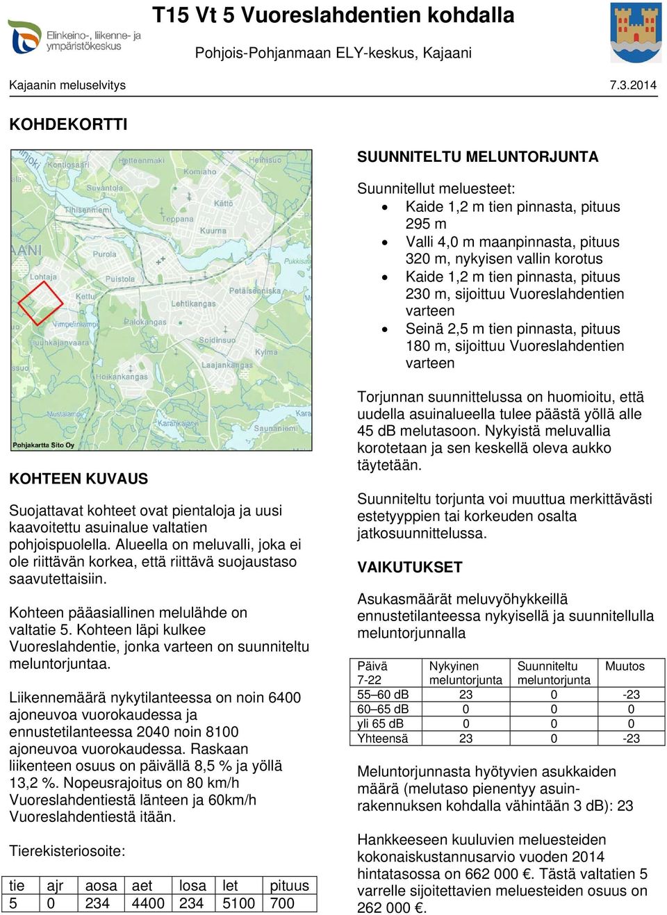 pituus 230 m, sijoittuu Vuoreslahdentien varteen Seinä 2,5 m tien pinnasta, pituus 180 m, sijoittuu Vuoreslahdentien varteen KOHTEEN KUVAUS Suojattavat kohteet ovat pientaloja ja uusi kaavoitettu