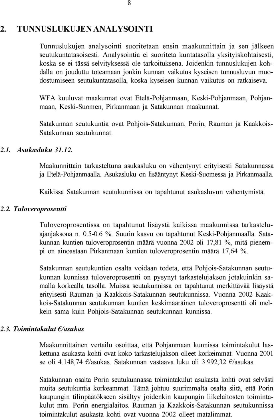 Joidenkin tunnuslukujen kohdalla on jouduttu toteamaan jonkin kunnan vaikutus kyseisen tunnusluvun muodostumiseen tasolla, koska kyseisen kunnan vaikutus on ratkaiseva.