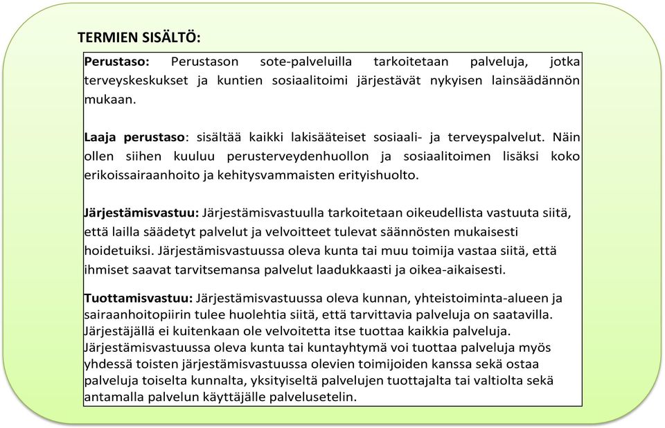 Näin ollen siihen kuuluu perusterveydenhuollon ja sosiaalitoimen lisäksi koko erikoissairaanhoito ja kehitysvammaisten erityishuolto.