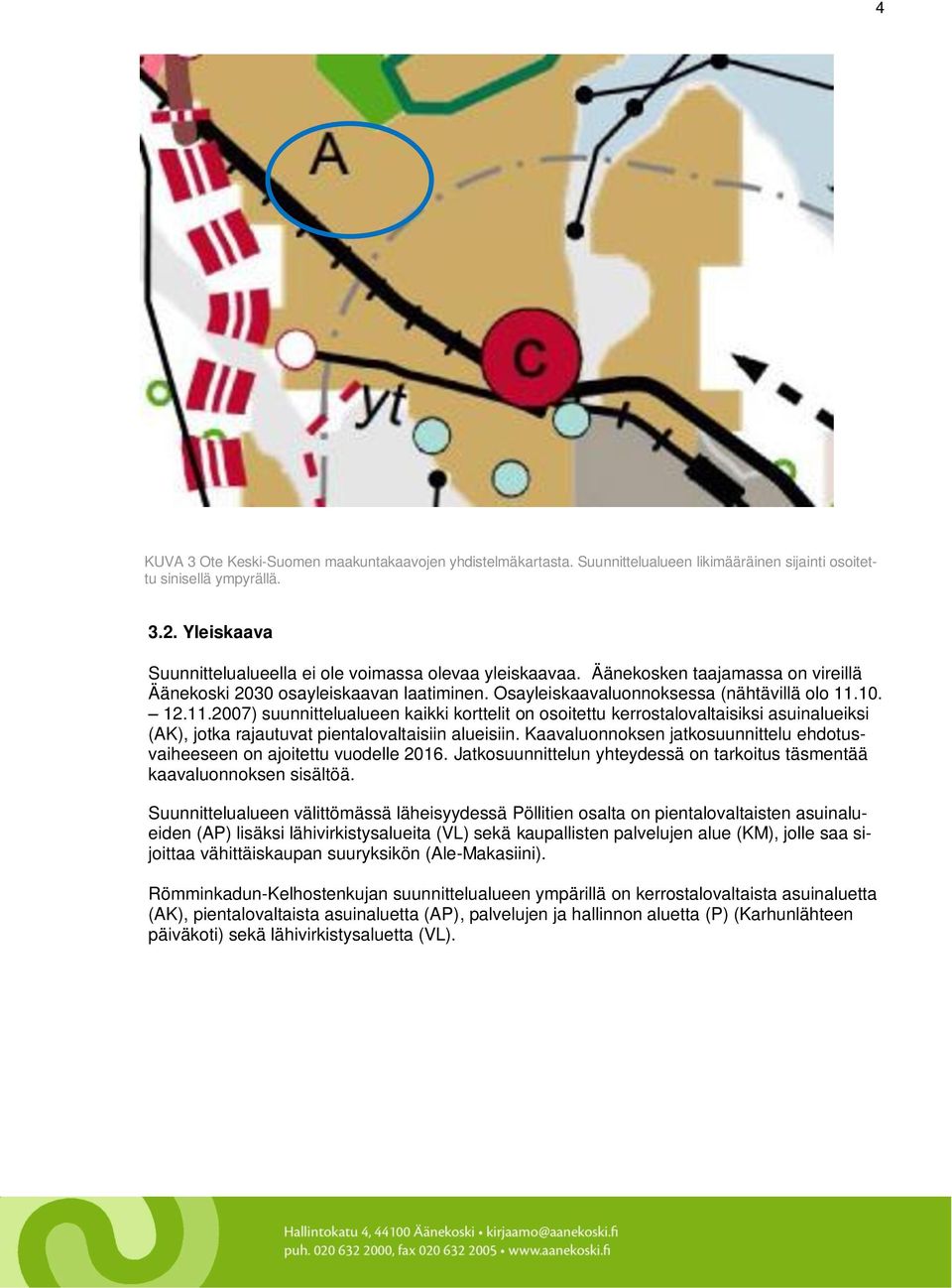 10. 12.11.2007) suunnittelualueen kaikki korttelit on osoitettu kerrostalovaltaisiksi asuinalueiksi (AK), jotka rajautuvat pientalovaltaisiin alueisiin.