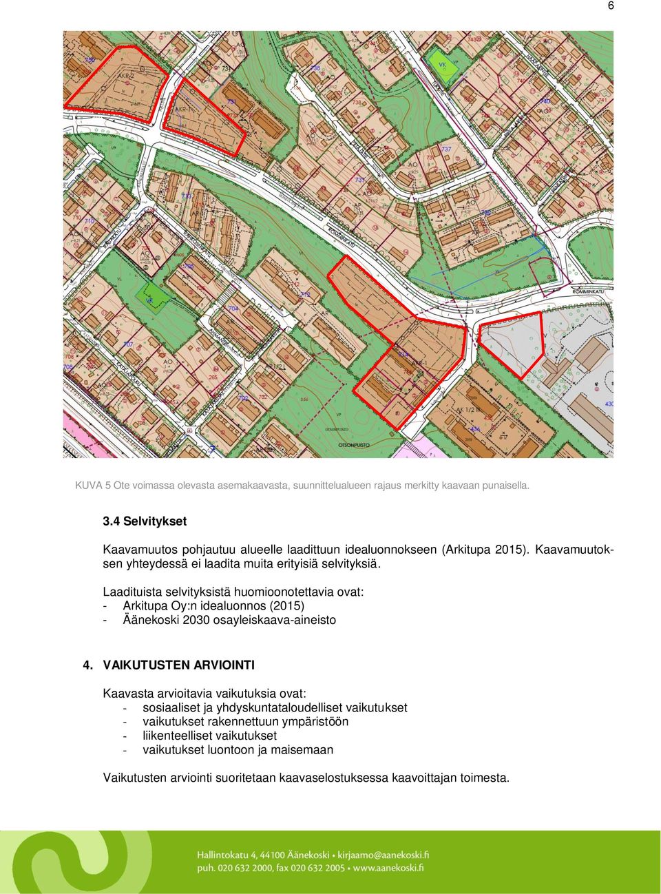 Laadituista selvityksistä huomioonotettavia ovat: - Arkitupa Oy:n idealuonnos (2015) - Äänekoski 2030 osayleiskaava-aineisto 4.