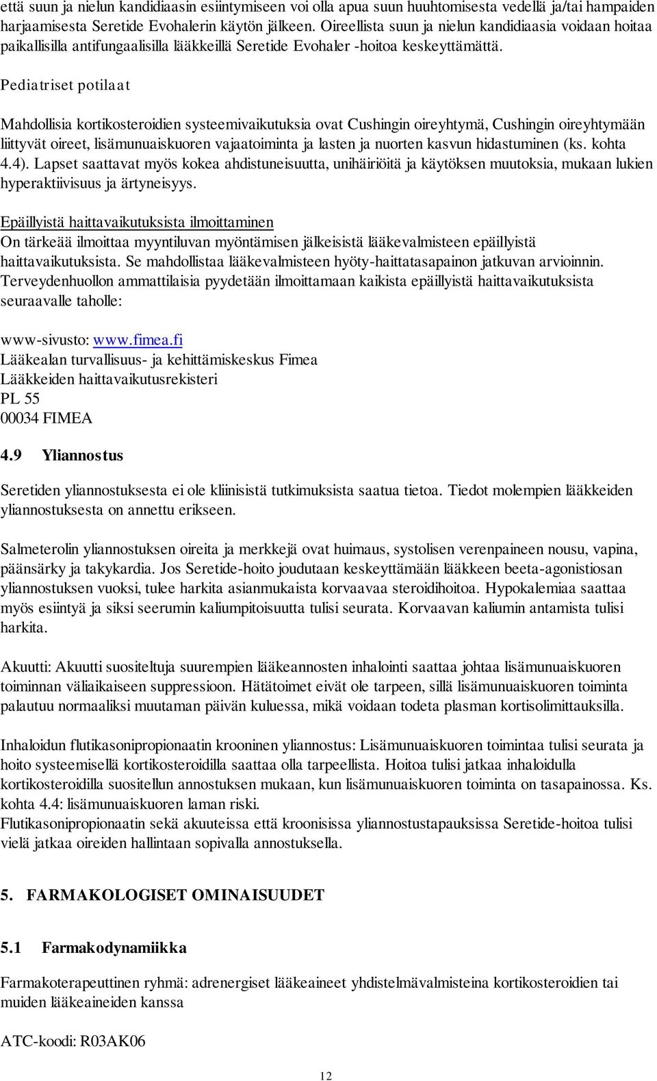 Pediatriset potilaat Mahdollisia kortikosteroidien systeemivaikutuksia ovat Cushingin oireyhtymä, Cushingin oireyhtymään liittyvät oireet, lisämunuaiskuoren vajaatoiminta ja lasten ja nuorten kasvun