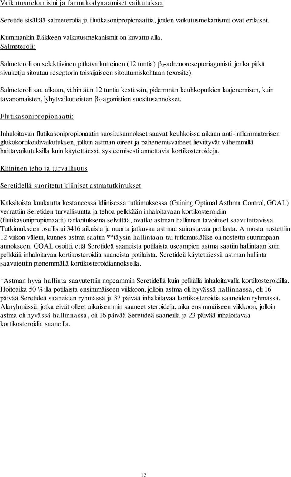 Salmeteroli: Salmeteroli on selektiivinen pitkävaikutteinen (12 tuntia) 2 -adrenoreseptoriagonisti, jonka pitkä sivuketju sitoutuu reseptorin toissijaiseen sitoutumiskohtaan (exosite).