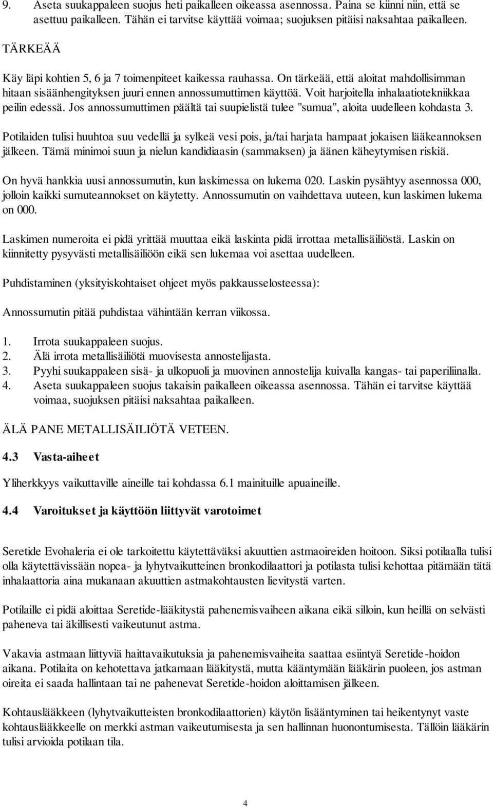 Voit harjoitella inhalaatiotekniikkaa peilin edessä. Jos annossumuttimen päältä tai suupielistä tulee "sumua", aloita uudelleen kohdasta 3.