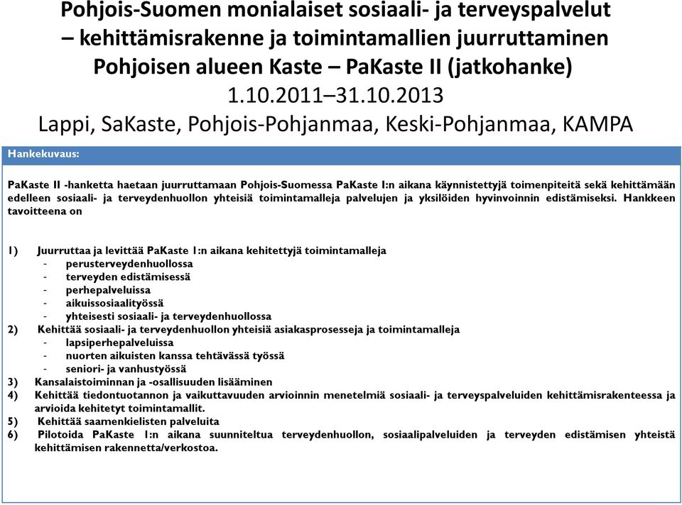 2013 Lappi, SaKaste, Pohjois-Pohjanmaa, Keski-Pohjanmaa, KAMPA Hankekuvaus: PaKaste II -hanketta haetaan juurruttamaan Pohjois-Suomessa PaKaste I:n aikana käynnistettyjä toimenpiteitä sekä