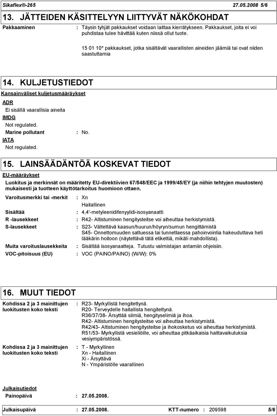 KULJETUSTIEDOT Kansainväliset kuljetusmääräykset ADR Ei sisällä vaarallisia aineita IMDG Not regulated. Marine pollutant IATA Not regulated. No. 15.