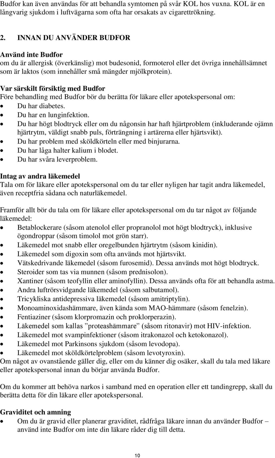 Var särskilt försiktig med Budfor Före behandling med Budfor bör du berätta för läkare eller apotekspersonal om: Du har diabetes. Du har en lunginfektion.