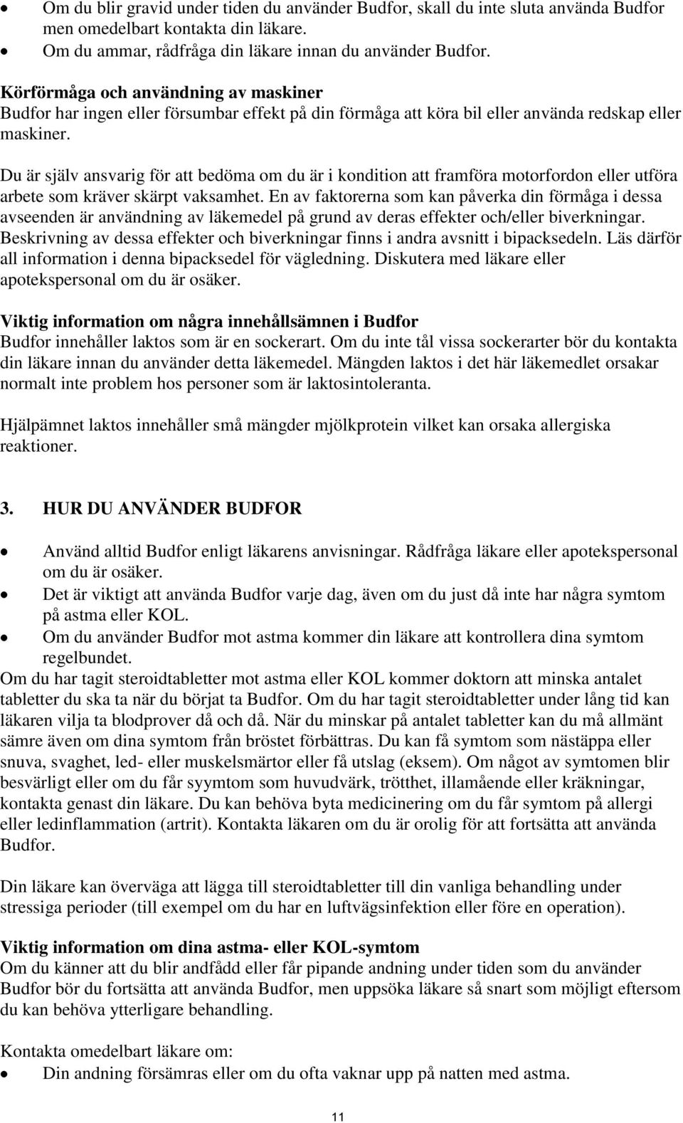 Du är själv ansvarig för att bedöma om du är i kondition att framföra motorfordon eller utföra arbete som kräver skärpt vaksamhet.