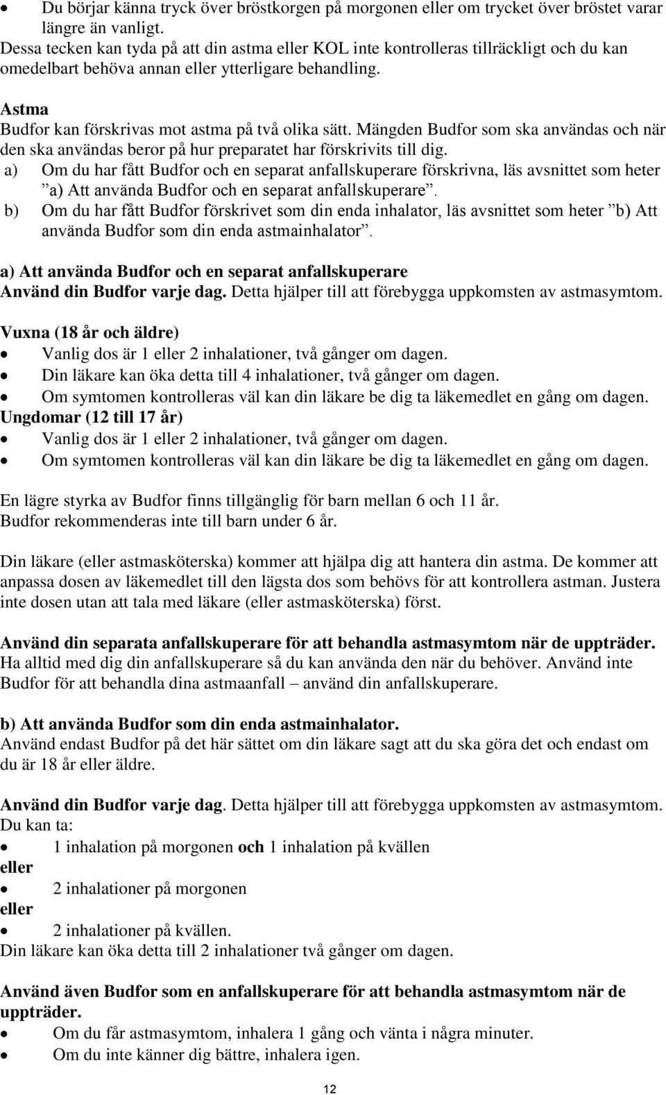 Astma Budfor kan förskrivas mot astma på två olika sätt. Mängden Budfor som ska användas och när den ska användas beror på hur preparatet har förskrivits till dig.