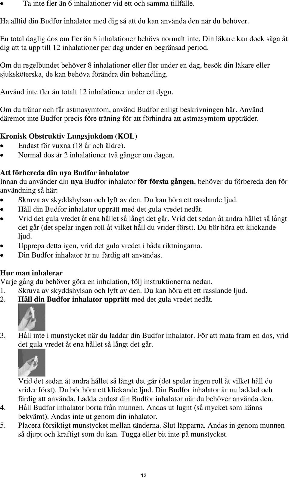 Om du regelbundet behöver 8 inhalationer eller fler under en dag, besök din läkare eller sjuksköterska, de kan behöva förändra din behandling.