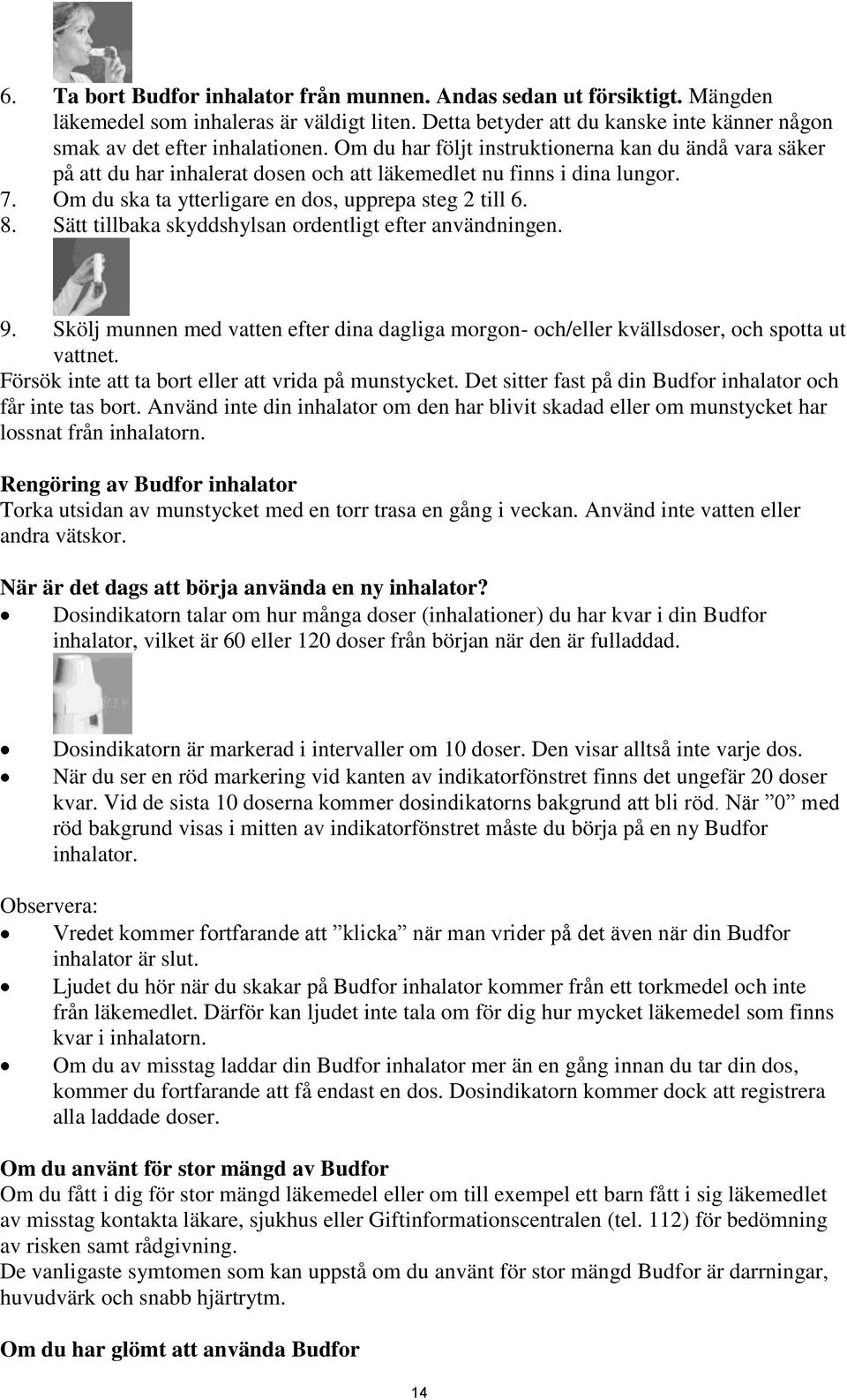 Sätt tillbaka skyddshylsan ordentligt efter användningen. 9. Skölj munnen med vatten efter dina dagliga morgon- och/eller kvällsdoser, och spotta ut vattnet.