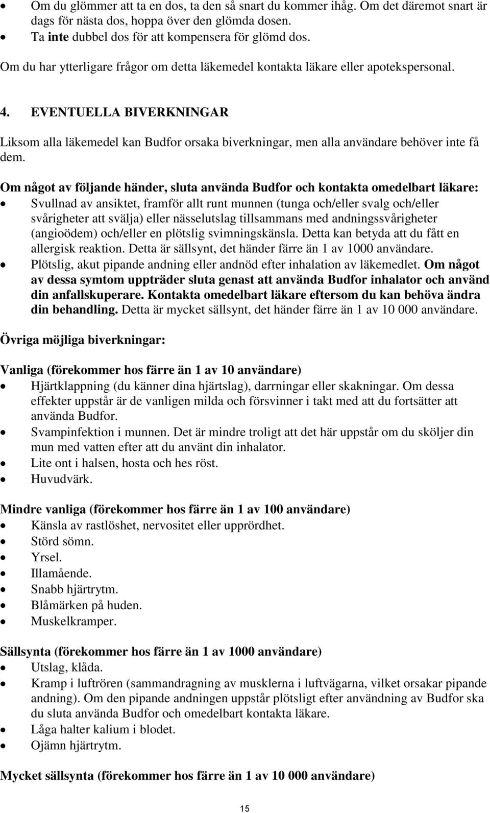 EVENTUELLA BIVERKNINGAR Liksom alla läkemedel kan Budfor orsaka biverkningar, men alla användare behöver inte få dem.