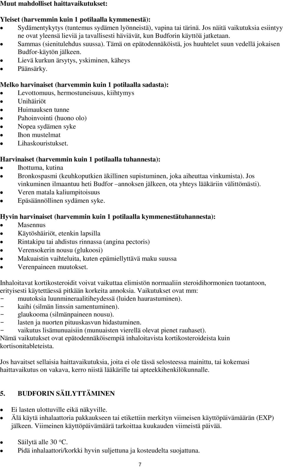 Tämä on epätodennäköistä, jos huuhtelet suun vedellä jokaisen Budfor-käytön jälkeen. Lievä kurkun ärsytys, yskiminen, käheys Päänsärky.