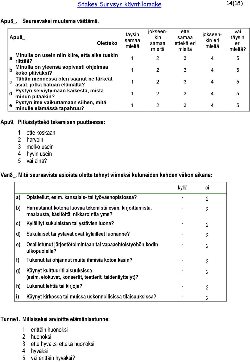 täysin samaa mieltä jokseenkin samaa mieltä ette samaa ettekä eri mieltä jokseenkin eri mieltä vai täysin eri mieltä? Apu9.