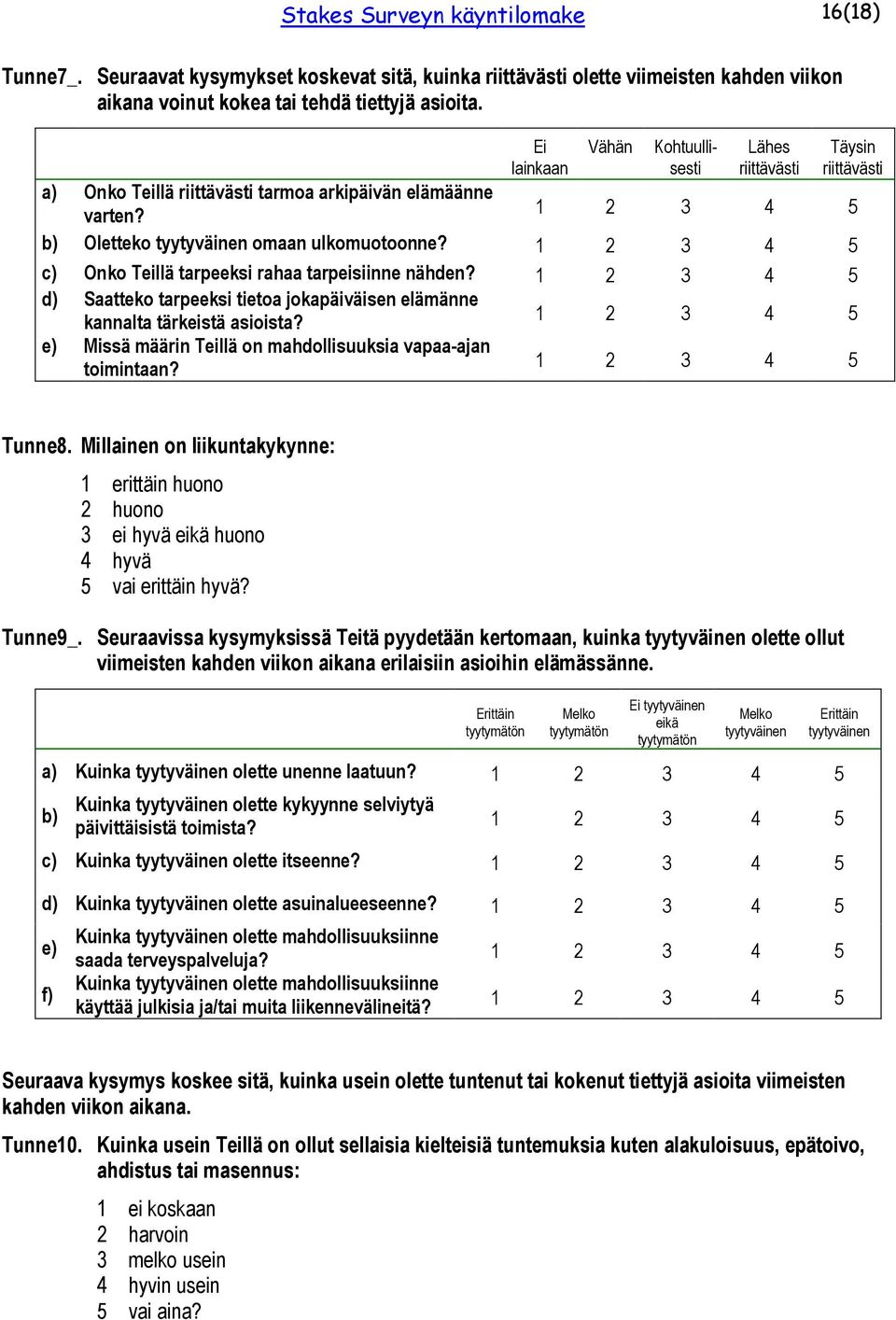 c) Onko Teillä tarpeeksi rahaa tarpeisiinne nähden? d) Saatteko tarpeeksi tietoa jokapäiväisen elämänne kannalta tärkeistä asioista? e) Missä määrin Teillä on mahdollisuuksia vapaa-ajan toimintaan?