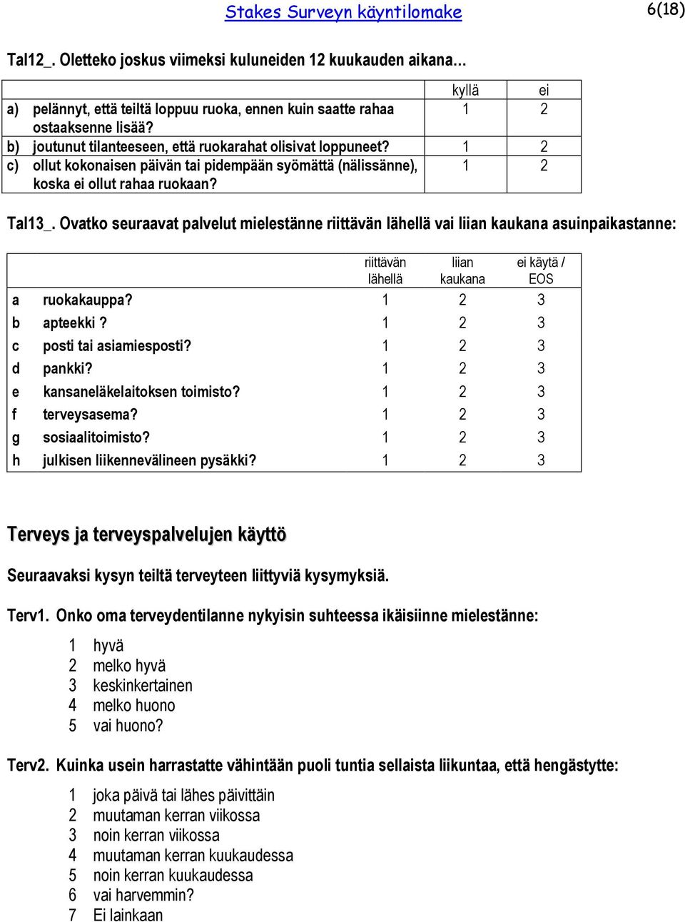 Ovatko seuraavat palvelut mielestänne riittävän lähellä vai liian kaukana asuinpaikastanne: riittävän lähellä liian kaukana ei käytä / EOS a ruokakauppa? 1 2 3 b apteekki?