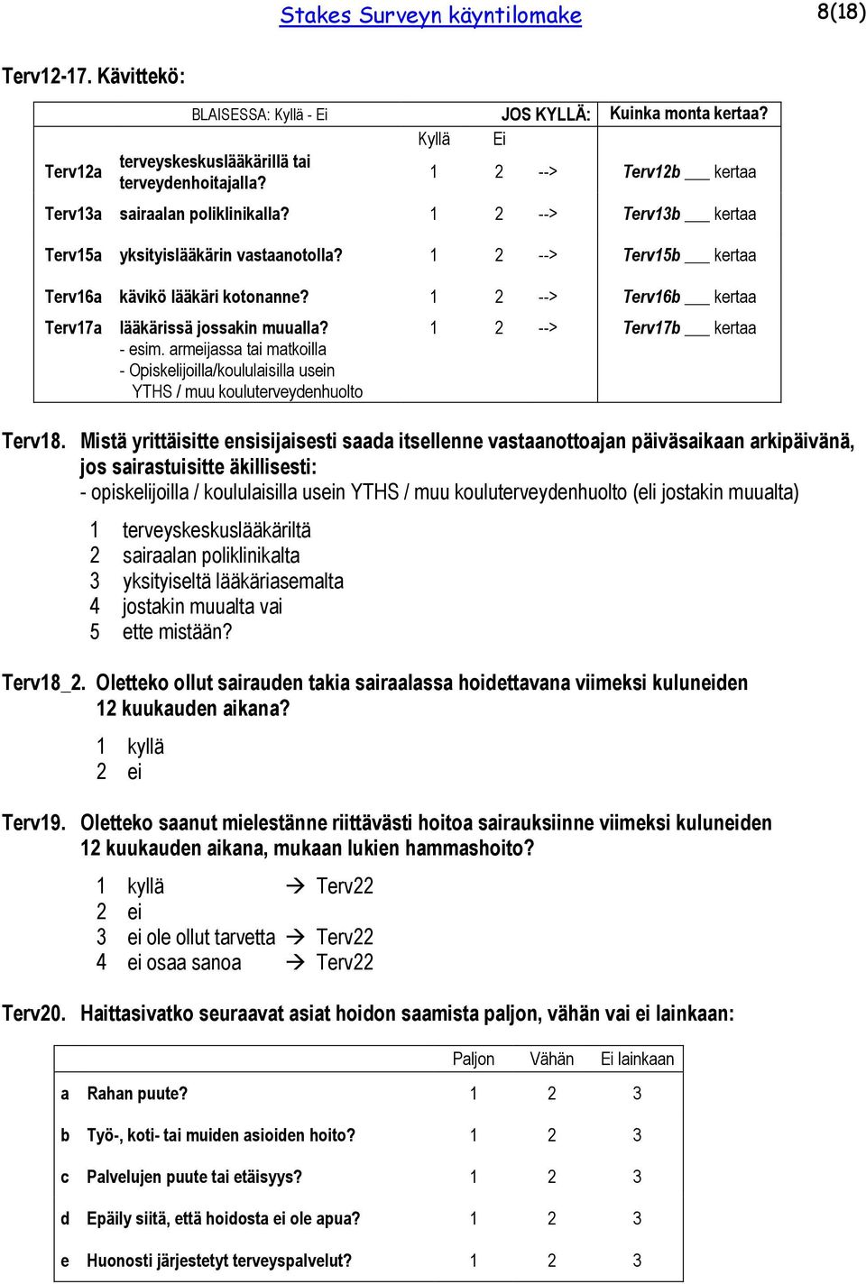 1 2 --> Terv16b kertaa Terv17a lääkärissä jossakin muualla? - esim. armeijassa tai matkoilla - Opiskelijoilla/koululaisilla usein YTHS / muu kouluterveydenhuolto 1 2 --> Terv17b kertaa Terv18.