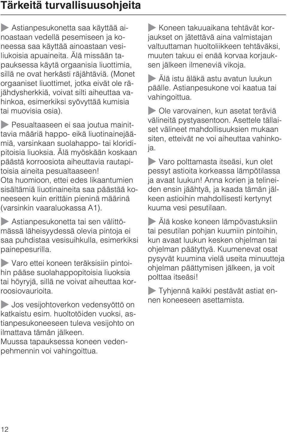 (Monet orgaaniset liuottimet, jotka eivät ole räjähdysherkkiä, voivat silti aiheuttaa vahinkoa, esimerkiksi syövyttää kumisia tai muovisia osia).