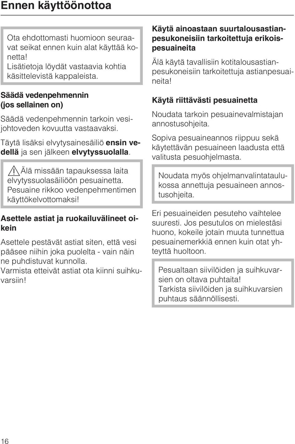 ,älä missään tapauksessa laita elvytyssuolasäiliöön pesuainetta. Pesuaine rikkoo vedenpehmentimen käyttökelvottomaksi!