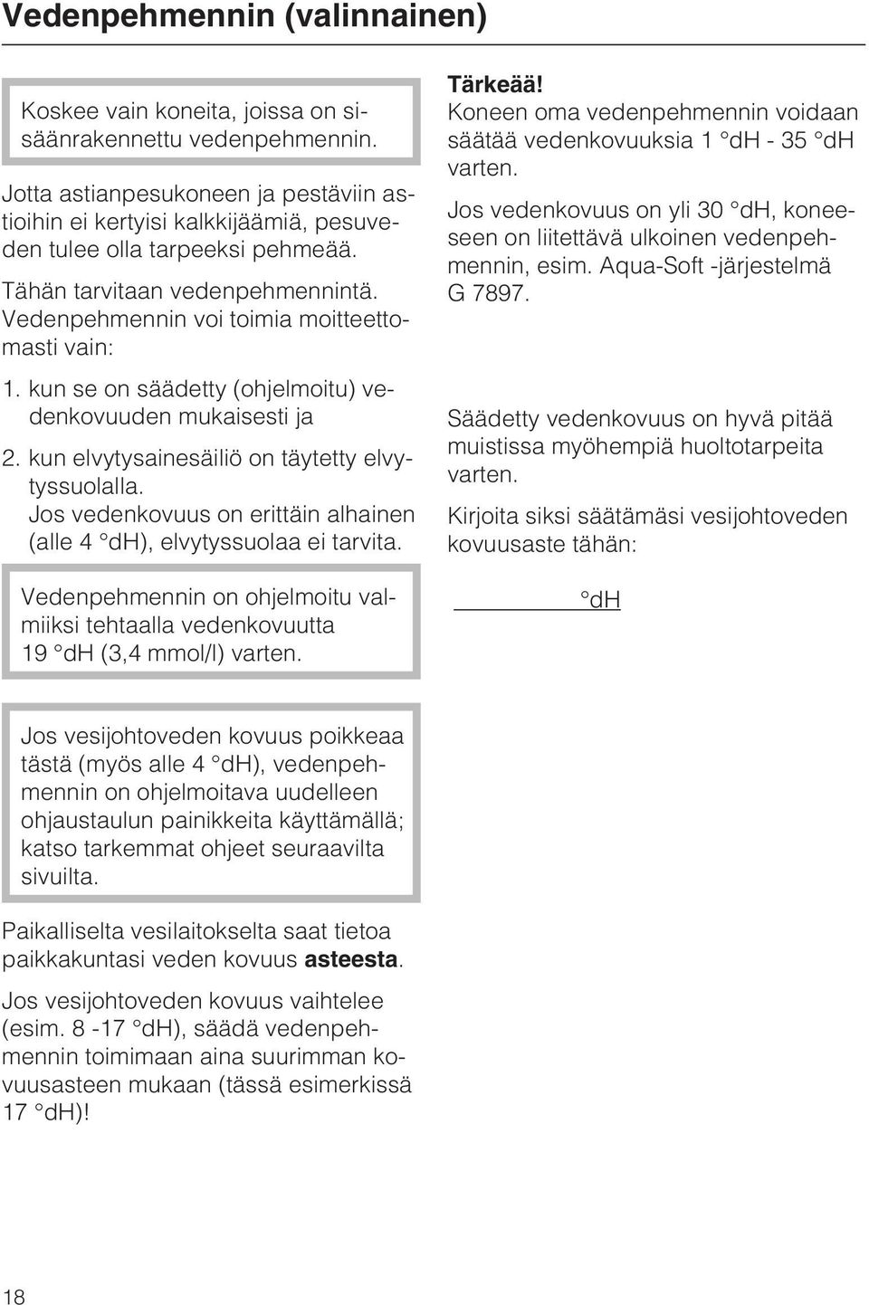 kun se on säädetty (ohjelmoitu) vedenkovuuden mukaisesti ja 2. kun elvytysainesäiliö on täytetty elvytyssuolalla. Jos vedenkovuus on erittäin alhainen (alle 4 dh), elvytyssuolaa ei tarvita.