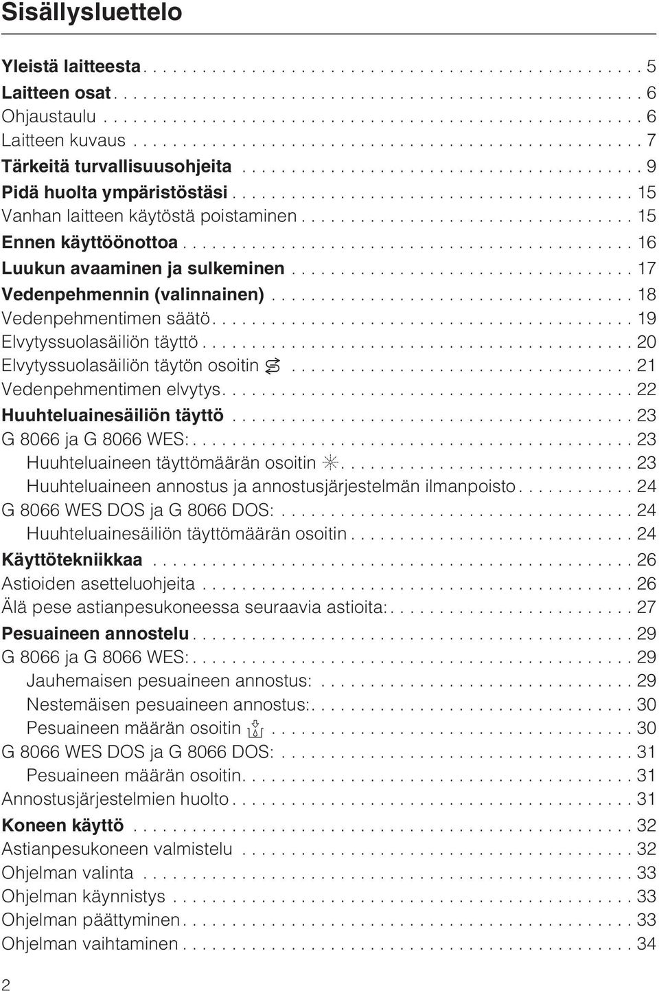 ..15 Ennen käyttöönottoa.............................................. 16 Luukun avaaminen ja sulkeminen................................... 17 Vedenpehmennin (valinnainen)..................................... 18 Vedenpehmentimen säätö.